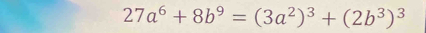 27a^6+8b^9=(3a^2)^3+(2b^3)^3