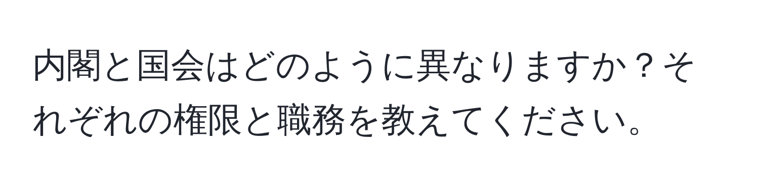 内閣と国会はどのように異なりますか？それぞれの権限と職務を教えてください。