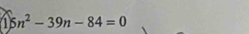 15n^2-39n-84=0