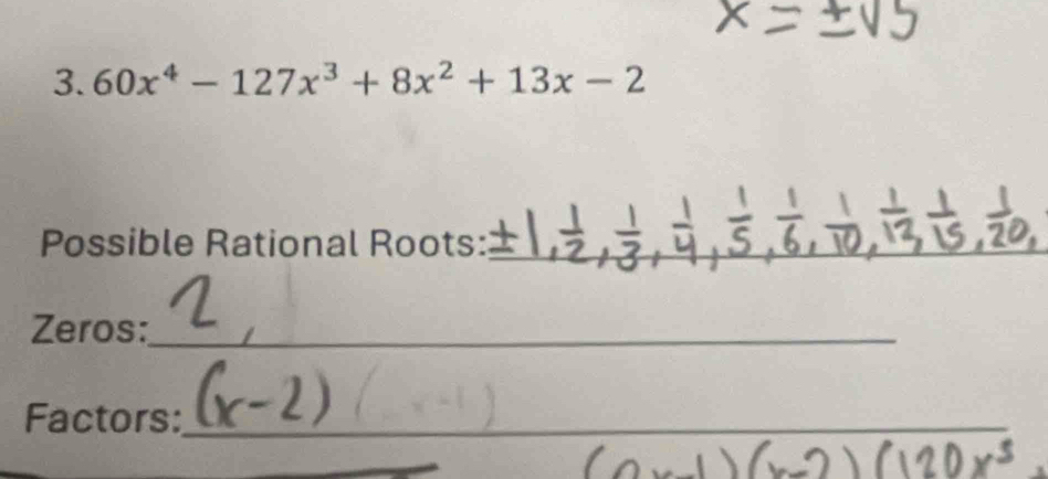 60x^4-127x^3+8x^2+13x-2
Possible Rational Roots:_ 
_ 
Zeros:_ 
Factors:_ 
_