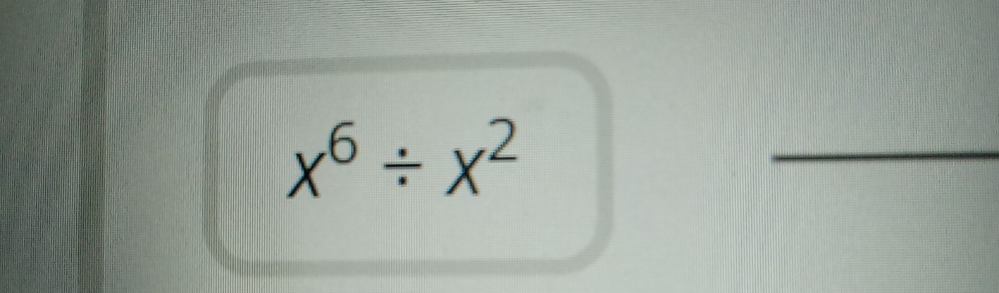 x^6/ x^2
_