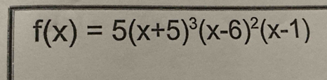 f(x)=5(x+5)^3(x-6)^2(x-1)