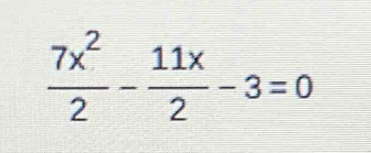  7x^2/2 - 11x/2 -3=0