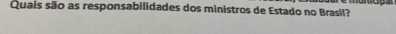 Quais são as responsabilidades dos ministros de Estado no Brasil?