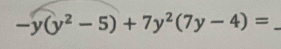 -y(y^2-5)+7y^2(7y-4)= _