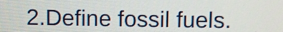 Define fossil fuels.