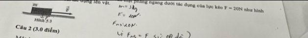 ể  d ụng lên vật. Hạt pháng ngang dưới tác dụng của lực kéo F=20N như hình
Câu 2 (3.0 điễm)