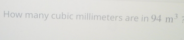 How many cubic millimeters are in 94m^3