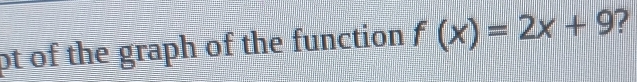 pt of the graph of the function f(x)=2x+9 ?