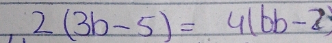 2(3b-5)=4(bb-2)