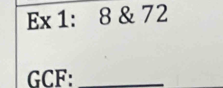 Ex 1: 8 & 72
GCF:_