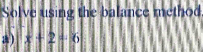 Solve using the balance method 
a) x+2=6