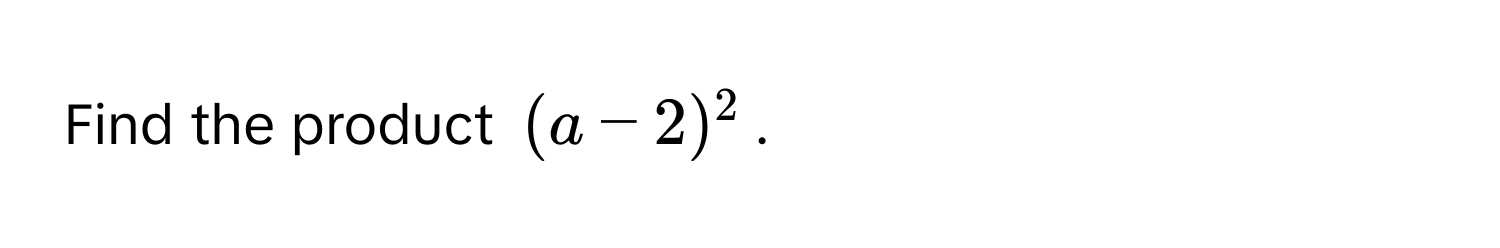 Find the product $(a - 2)^2$.