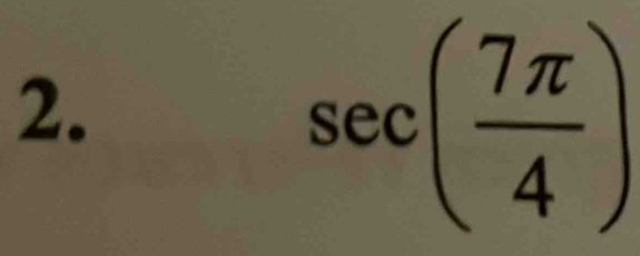 sec ( 7π /4 )