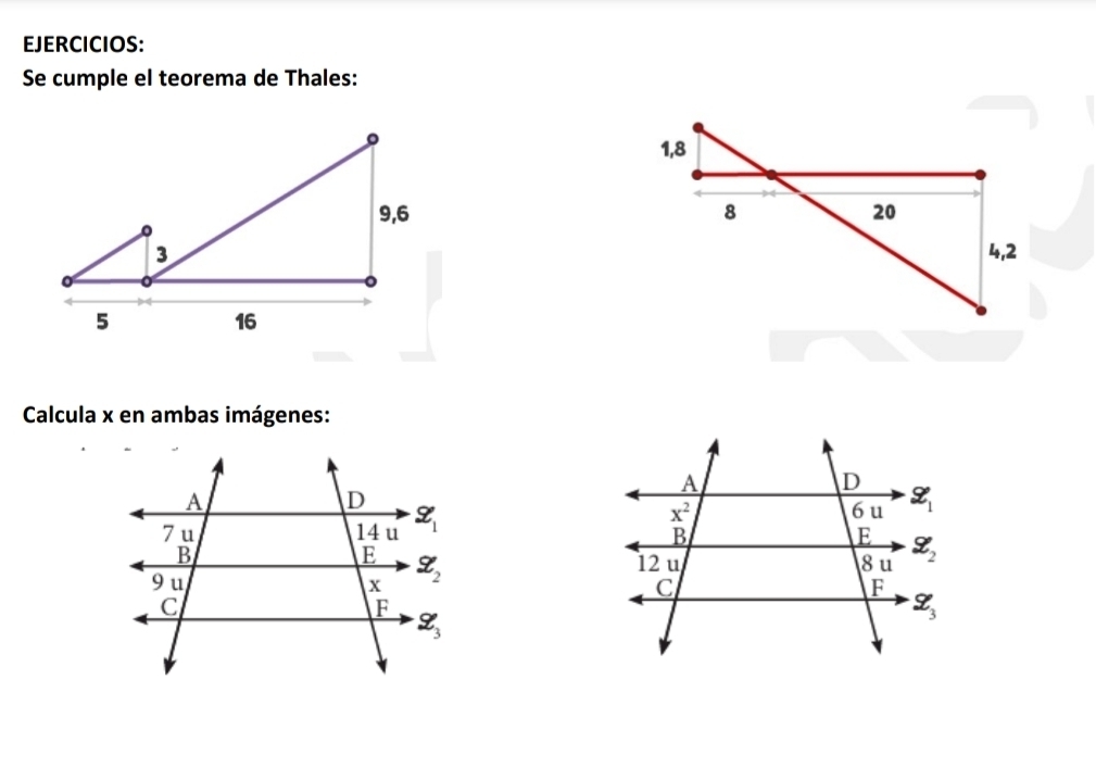 EJERCICIOS:
Se cumple el teorema de Thales:
 
 
Calcula x en ambas imágenes: