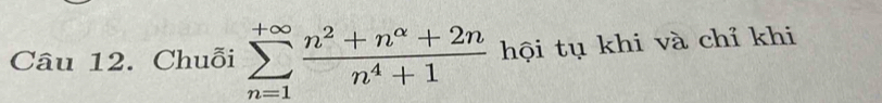 Chuỗi sumlimits _(n=1)^(+∈fty) (n^2+n^(alpha)+2n)/n^4+1  hội tụ khi và chỉ khi