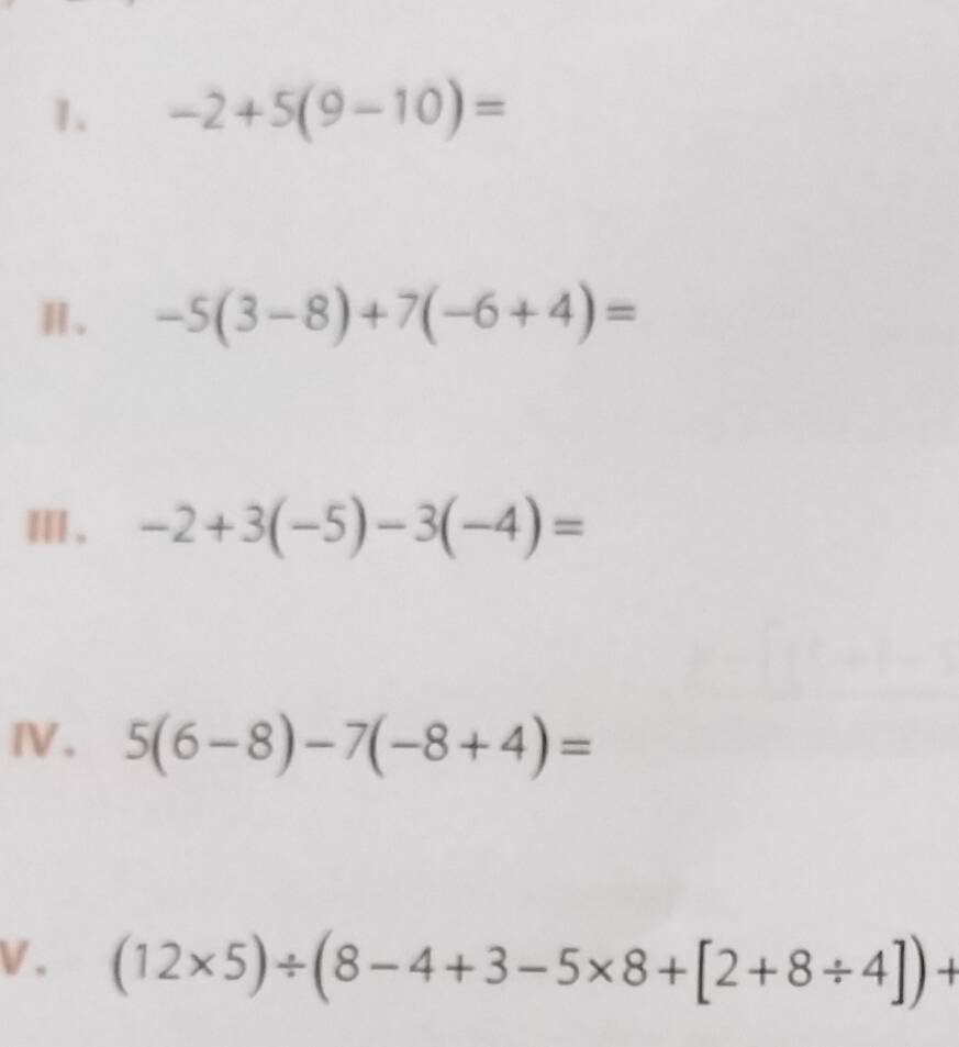 -2+5(9-10)=
Ⅱ. -5(3-8)+7(-6+4)=
Ⅲ、 -2+3(-5)-3(-4)=
Ⅳ. 5(6-8)-7(-8+4)=
V . (12* 5)/ (8-4+3-5* 8+[2+8/ 4])+