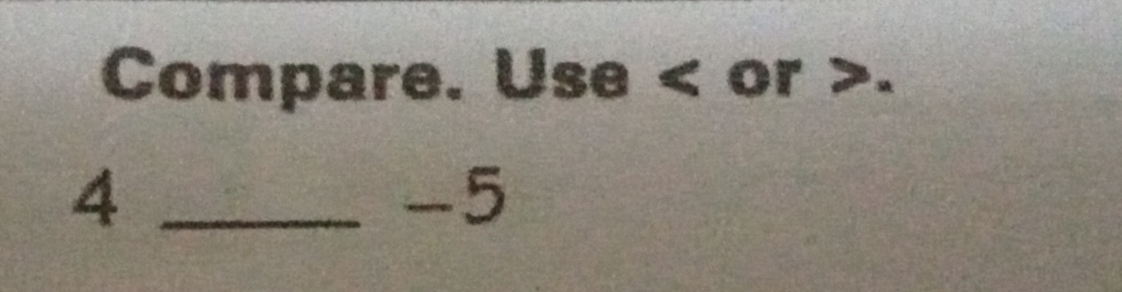 Compare. Use or . 
_4
-5