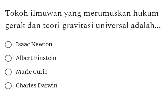 Tokoh ilmuwan yang merumuskan hukum
gerak dan teori gravitasi universal adalah...
Isaac Newton
Albert Einstein
Marie Curie
Charles Darwin