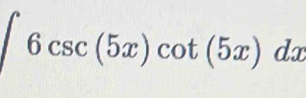 ∈t 6csc (5x)cot (5x)dx