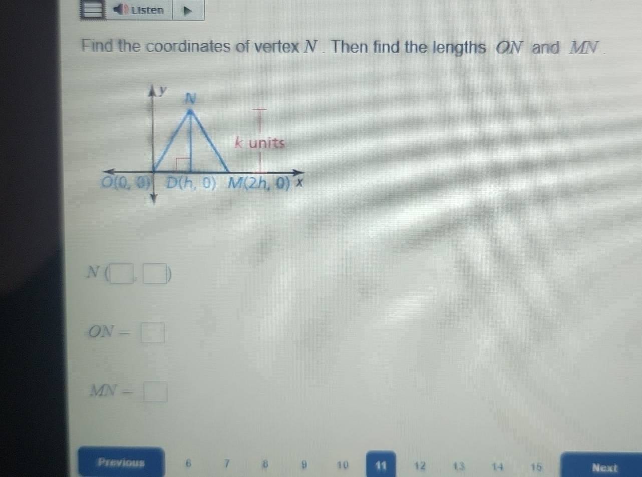 Listen
Find the coordinates of vertex N . Then find the lengths ON and MN .
N(□ ,□ )
ON=□
MN=□
Previous 6 7 B 9 10 12 13 14 15 Next