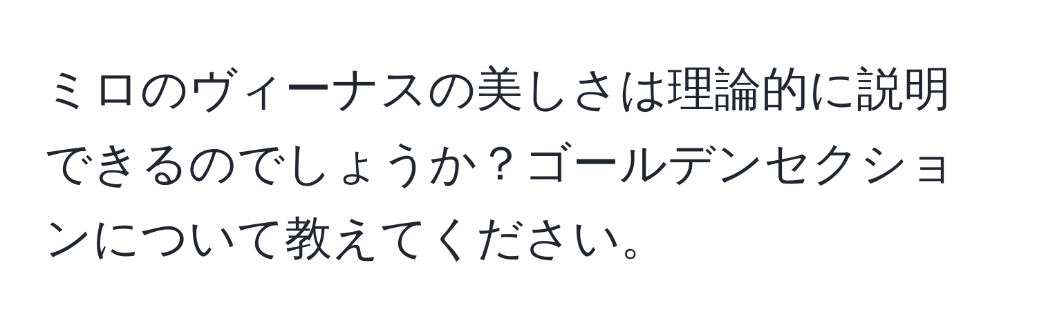 ミロのヴィーナスの美しさは理論的に説明できるのでしょうか？ゴールデンセクションについて教えてください。