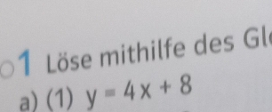 Löse mithilfe des Gl 
a) (1) y=4x+8