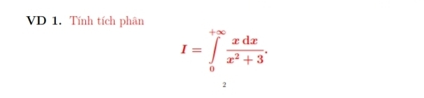 VD 1. Tính tích phân
I=∈tlimits _0^((+∈fty)frac xdx)x^2+3. 
2