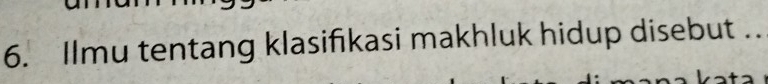 Ilmu tentang klasifikasi makhluk hidup disebut .