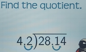 Find the quotient.
beginarrayr 4.2encloselongdiv 28.14