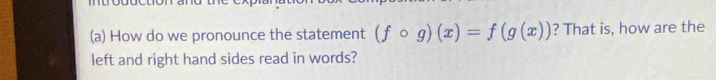 How do we pronounce the statement (fcirc g)(x)=f(g(x)) ? That is, how are the 
left and right hand sides read in words?