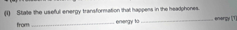 State the useful energy transformation that happens in the headphones. 
from _energy to _energy [1]