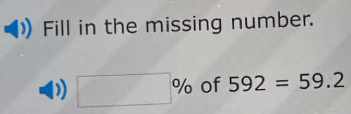 Fill in the missing number. 
I □ % of 592=59.2