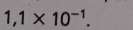 1,1* 10^(-1).