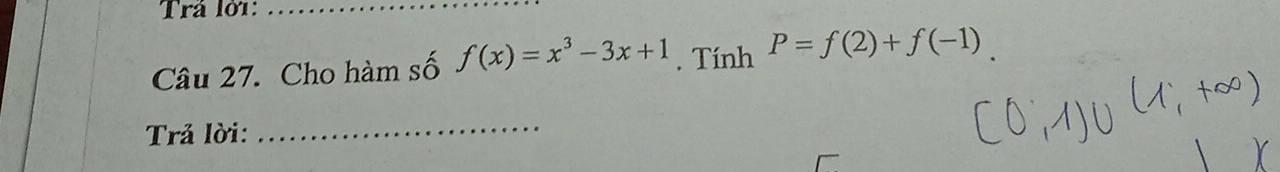 Trá lờ1:_ 
Câu 27. Cho hàm số f(x)=x^3-3x+1. Tính P=f(2)+f(-1)
Trả lời: 
_