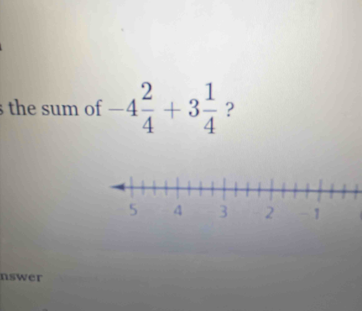 the sum of -4 2/4 +3 1/4  ? 
nswer