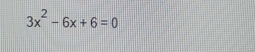 3x^2-6x+6=0