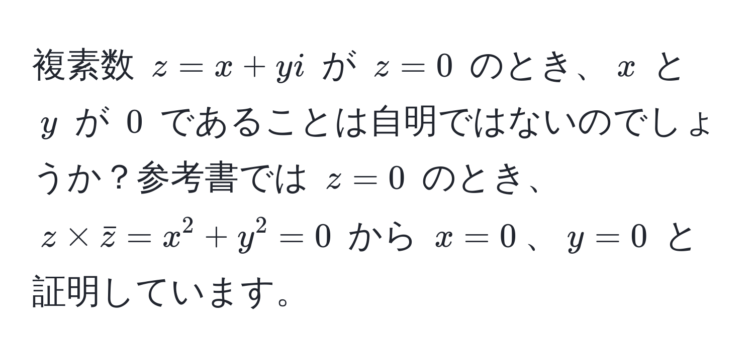 複素数 $z = x + yi$ が $z = 0$ のとき、$x$ と $y$ が $0$ であることは自明ではないのでしょうか？参考書では $z = 0$ のとき、$z * barz = x^2 + y^2 = 0$ から $x = 0$、$y = 0$ と証明しています。