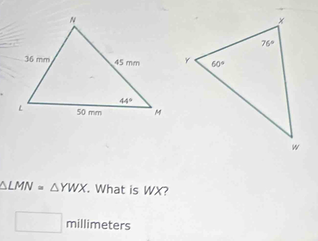 △ LMN≌ △ YWX. What is WX?
□ millim eters