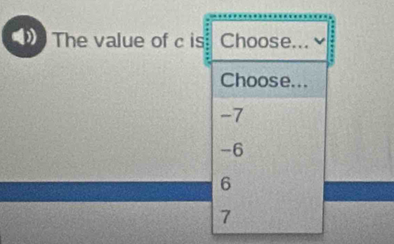 The value of c is. Choose...
Choose...
-7
-6
6
7