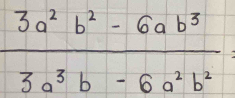  (3a^2b^2-6ab^3)/3a^3b-6a^2b^2 