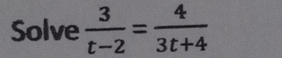 Solve  3/t-2 = 4/3t+4 