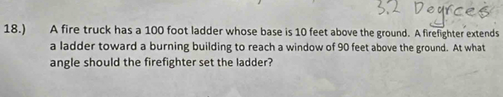 Solved: 18.) A fire truck has a 100 foot ladder whose base is 10 feet ...