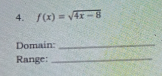 4, f(x)=sqrt(4x-8)
Domain:_ 
Range:_