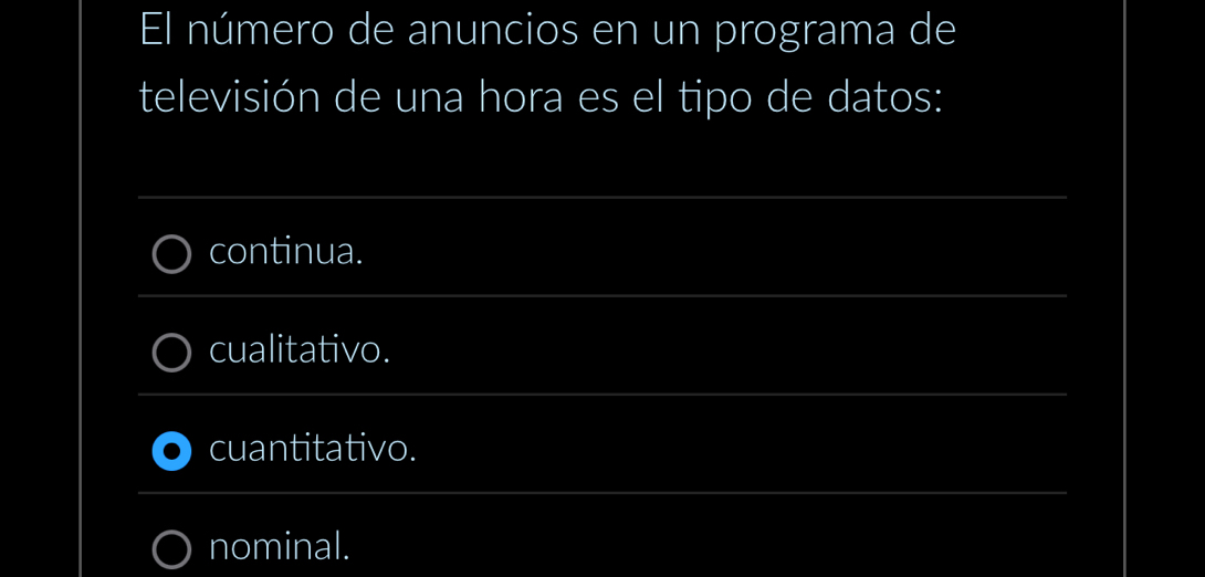 El número de anuncios en un programa de
televisión de una hora es el tipo de datos:
_
continua.
_
cualitativo.
_
cuantitativo.
_
nominal.