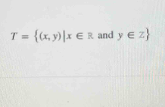 T= (x,y)|x∈ R and y∈ Z