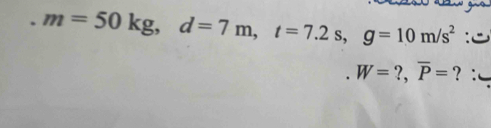 go 
. m=50kg, d=7m, t=7.2s, g=10m/s^2 :S
W=?, overline P= ？：