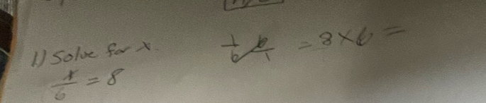 Solve for x
 1/6 *  6/1 =8* 6=
 r/6 =8