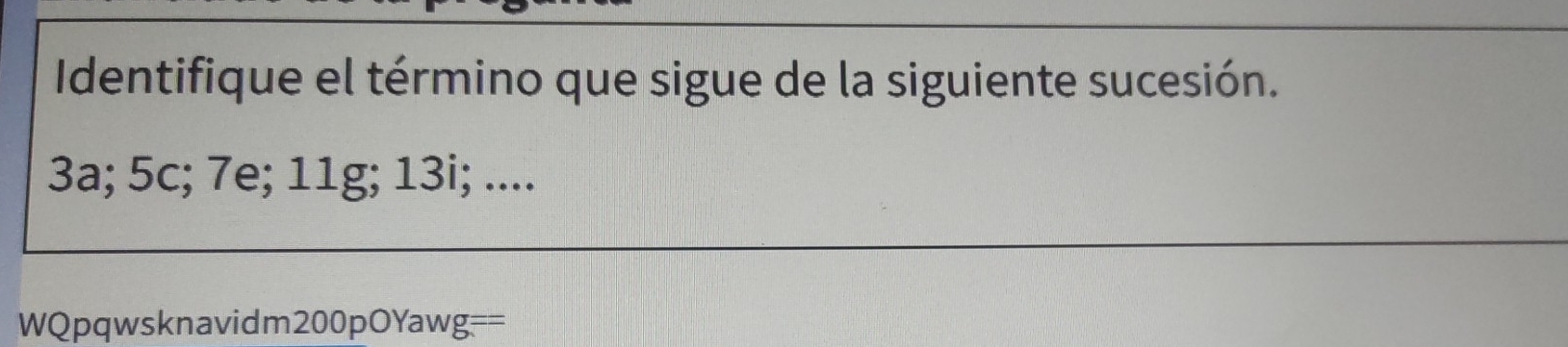 Identifique el término que sigue de la siguiente sucesión.
3a; 5c; 7e; 11g; 13i; ....
WQpqwsknavidm200pOYawg==