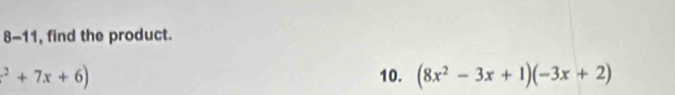 8-11 , find the product.
x^2+7x+6) 10. (8x^2-3x+1)(-3x+2)